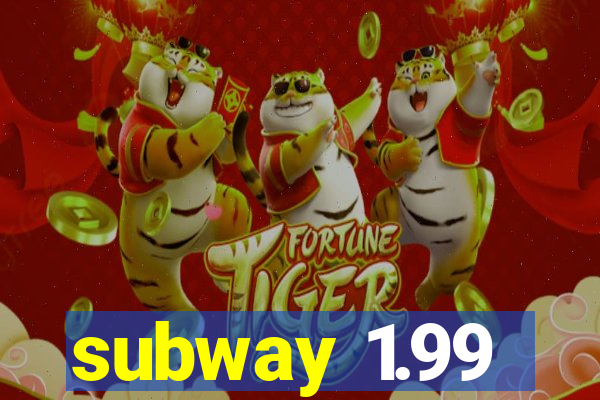 subway 1.99